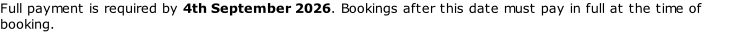Full payment is required by 4th September 2026. Bookings after this date must pay in full at the time of booking.